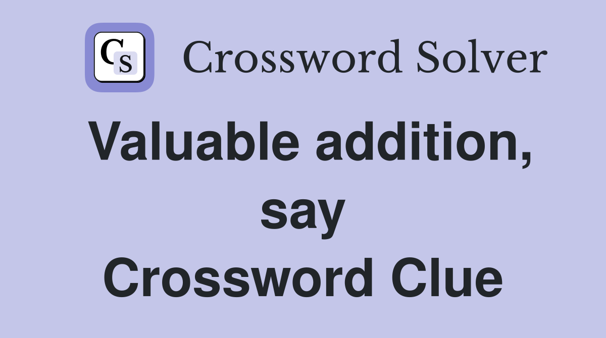 Valuable addition, say Crossword Clue