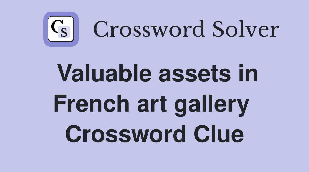 Valuable assets in French art gallery  Crossword Clue