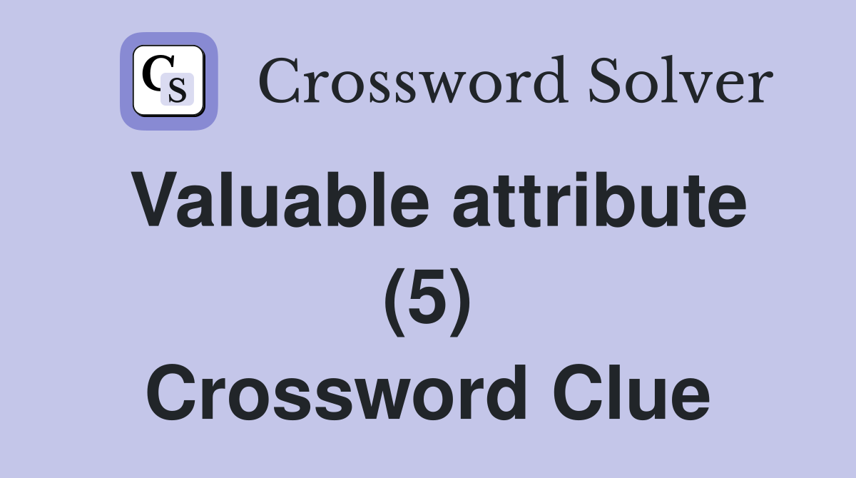 Valuable attribute (5) Crossword Clue