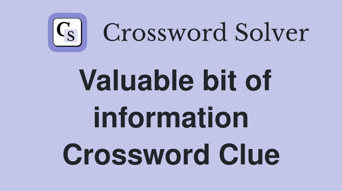 Valuable bit of information Crossword Clue