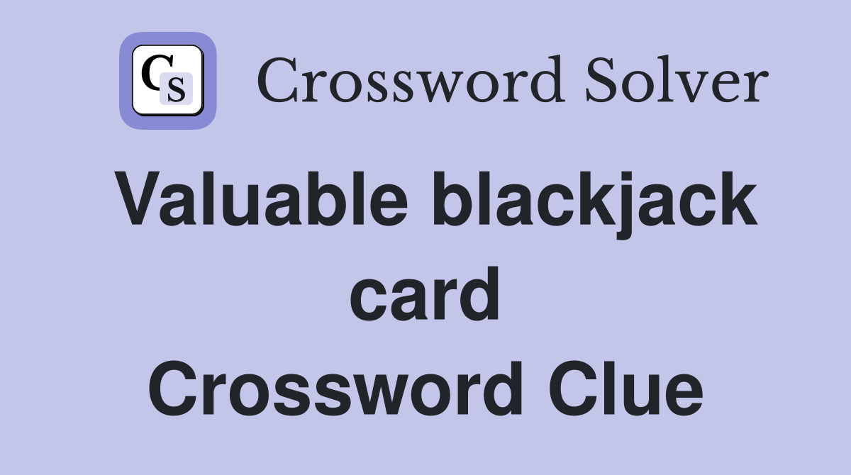 Valuable blackjack card Crossword Clue