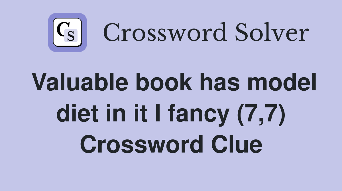 Valuable book has model diet in it I fancy (7,7) Crossword Clue
