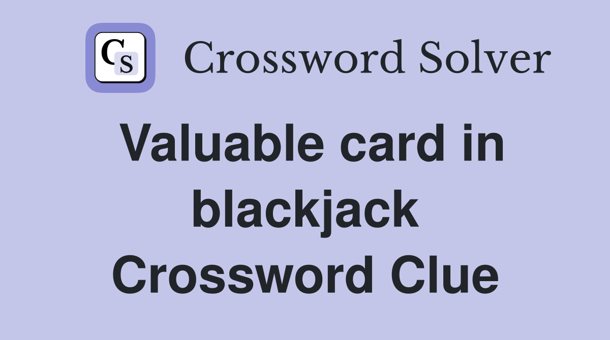 Valuable card in blackjack Crossword Clue