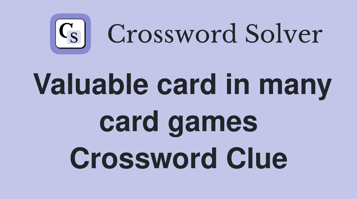 Valuable card in many card games Crossword Clue