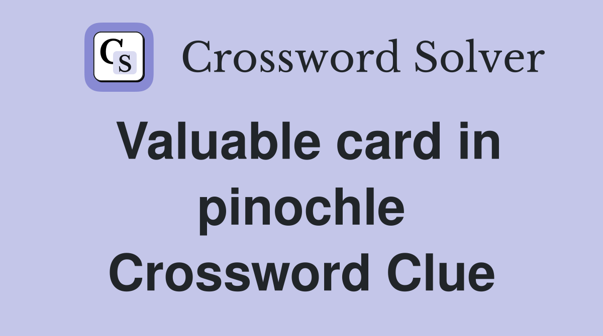 Valuable card in pinochle Crossword Clue