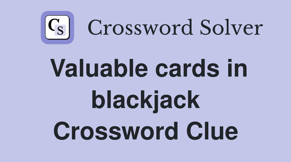 Valuable cards in blackjack Crossword Clue
