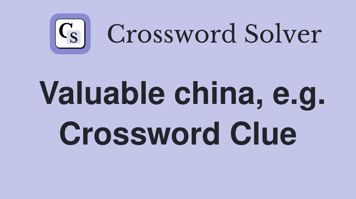Valuable china, e.g. Crossword Clue