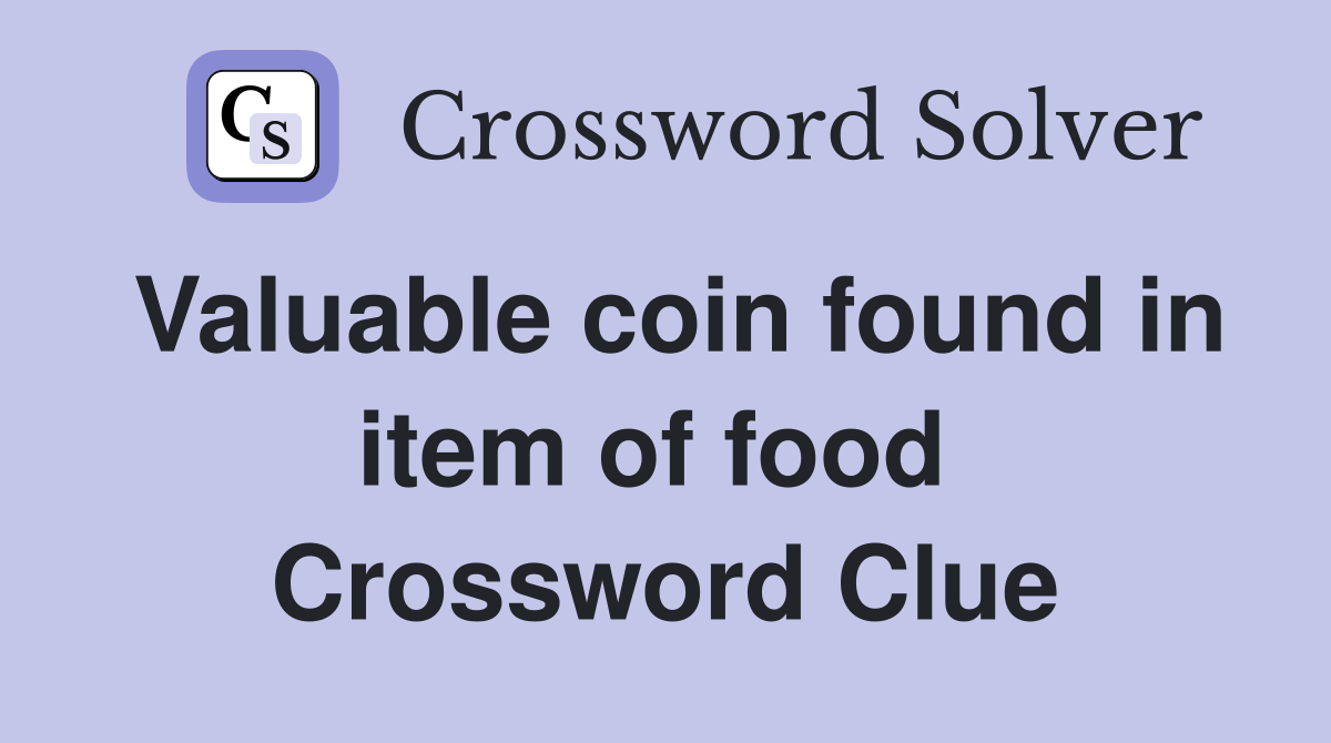 Valuable coin found in item of food  Crossword Clue