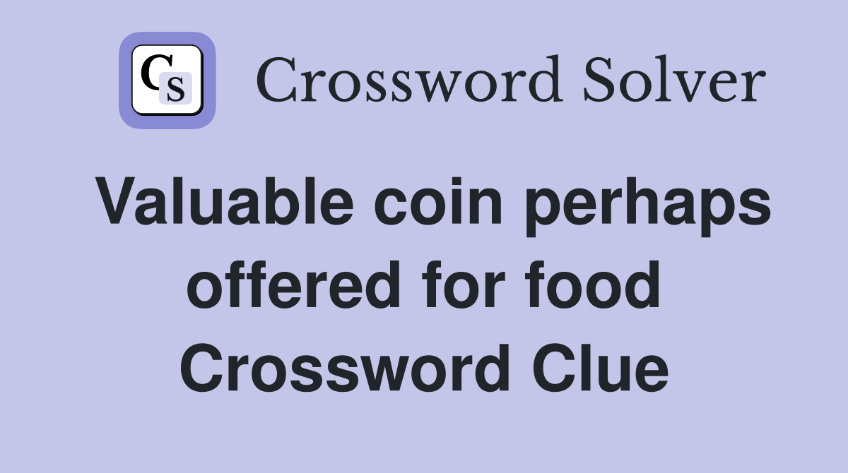 Valuable coin perhaps offered for food Crossword Clue