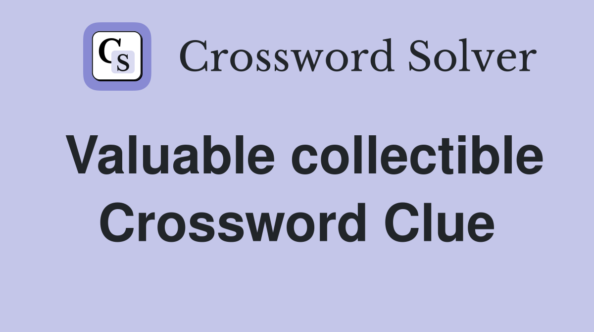 Valuable collectible Crossword Clue