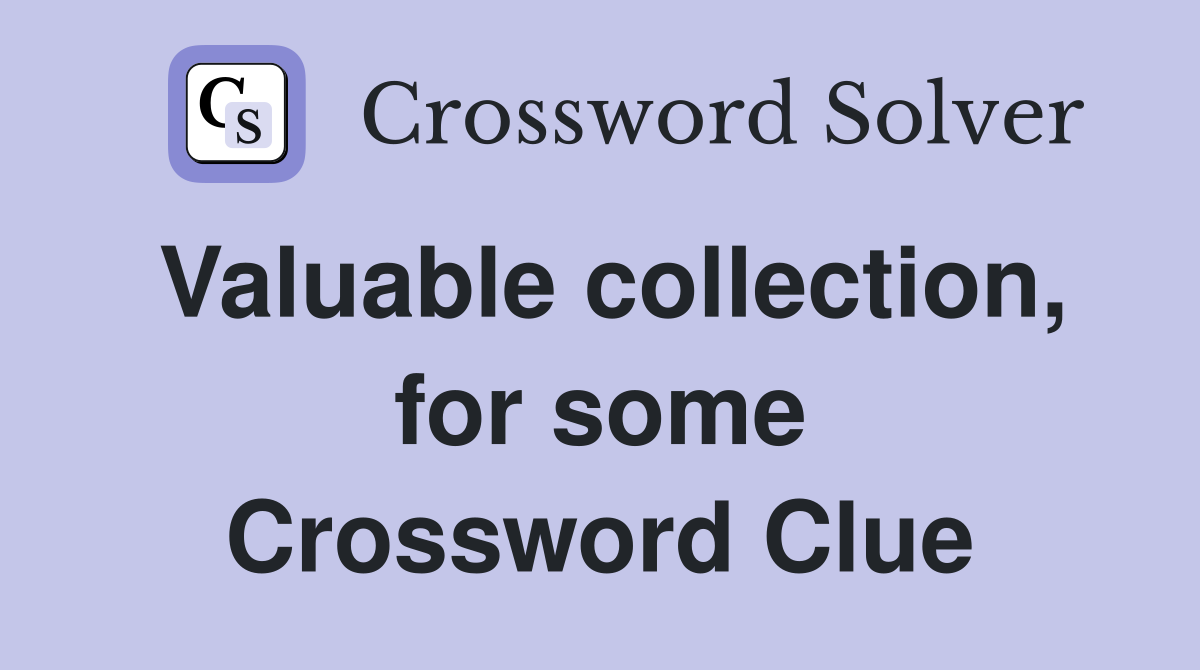 Valuable collection, for some Crossword Clue