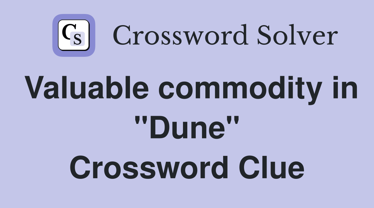 Valuable commodity in "Dune" Crossword Clue