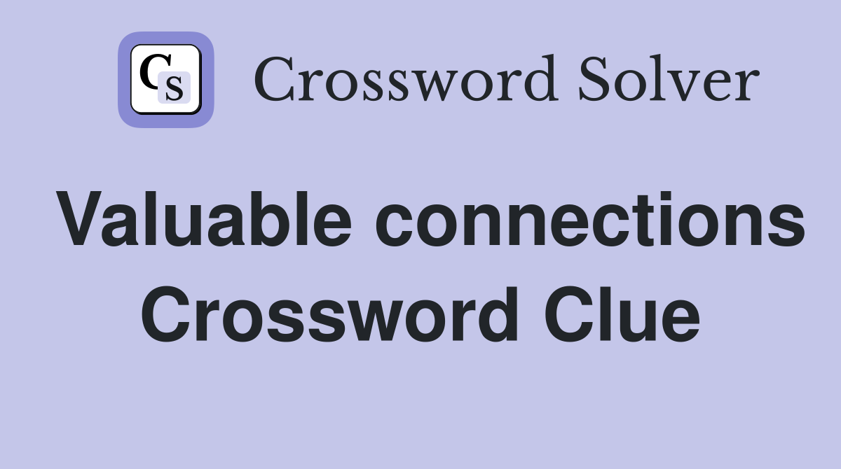 Valuable connections Crossword Clue