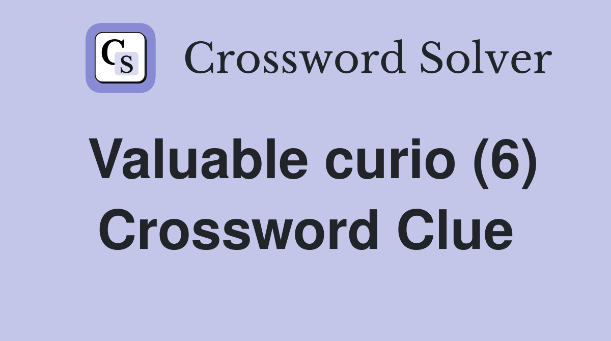 Valuable curio (6) Crossword Clue