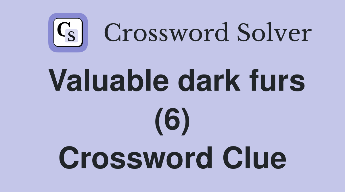 Valuable dark furs (6) Crossword Clue