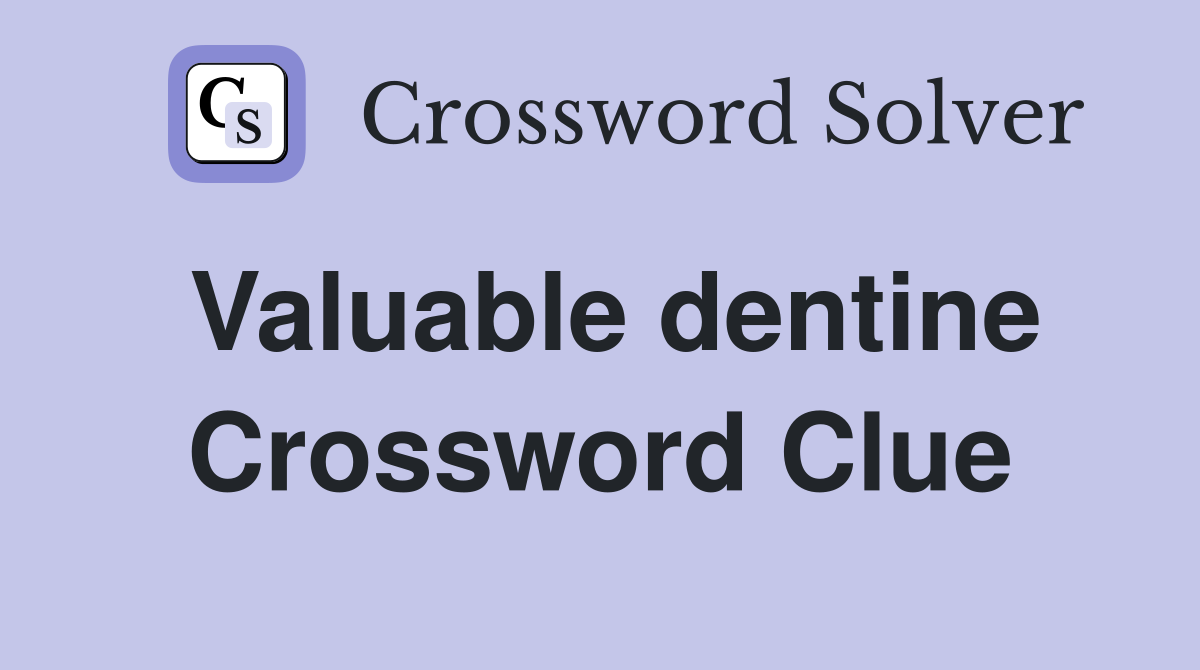 Valuable dentine Crossword Clue