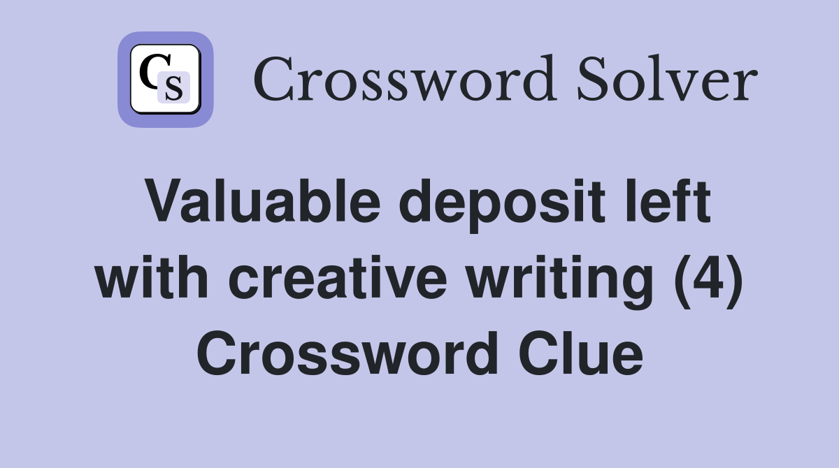Valuable deposit left with creative writing (4) Crossword Clue