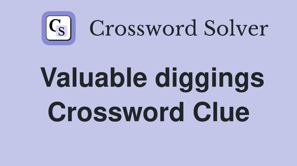 Valuable diggings Crossword Clue