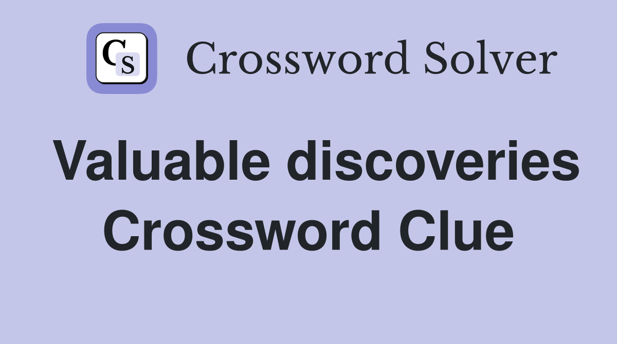 Valuable discoveries Crossword Clue