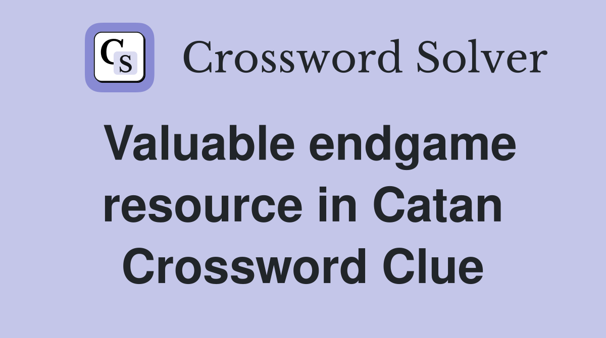 Valuable endgame resource in Catan Crossword Clue