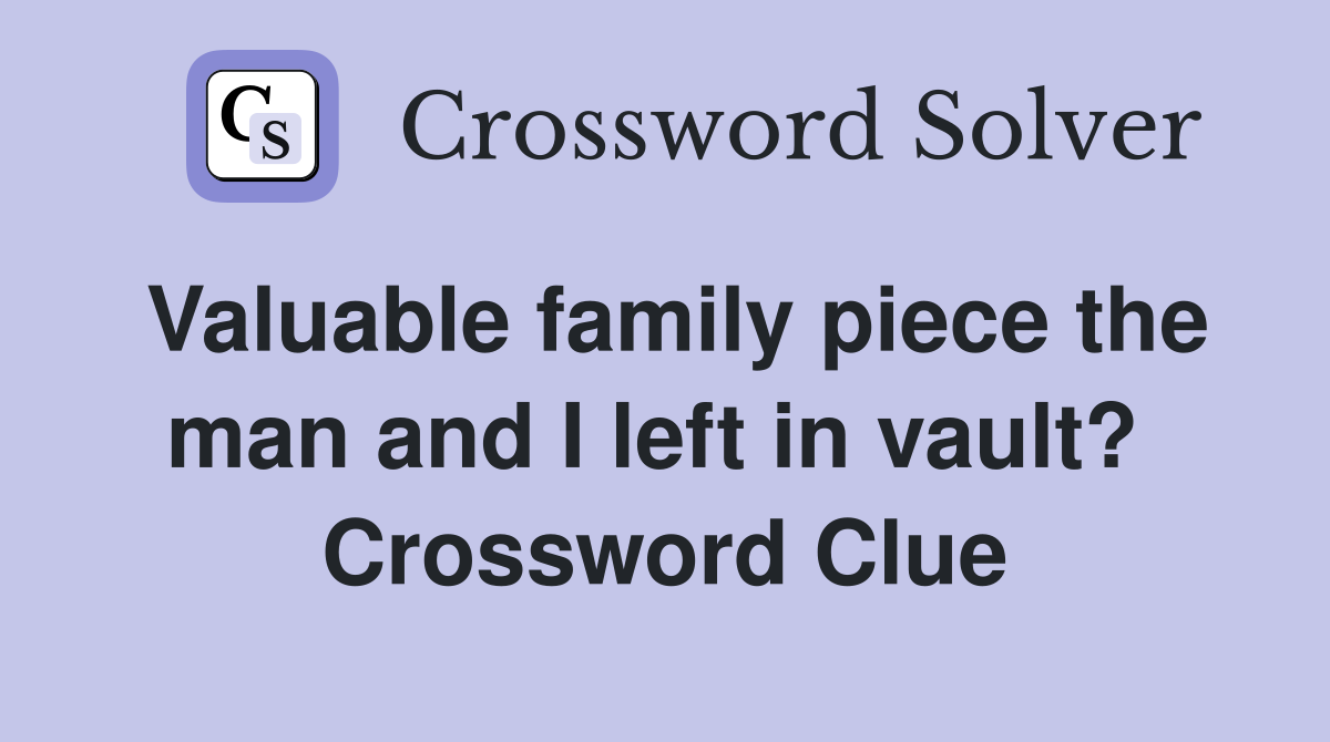 Valuable family piece the man and I left in vault?  Crossword Clue