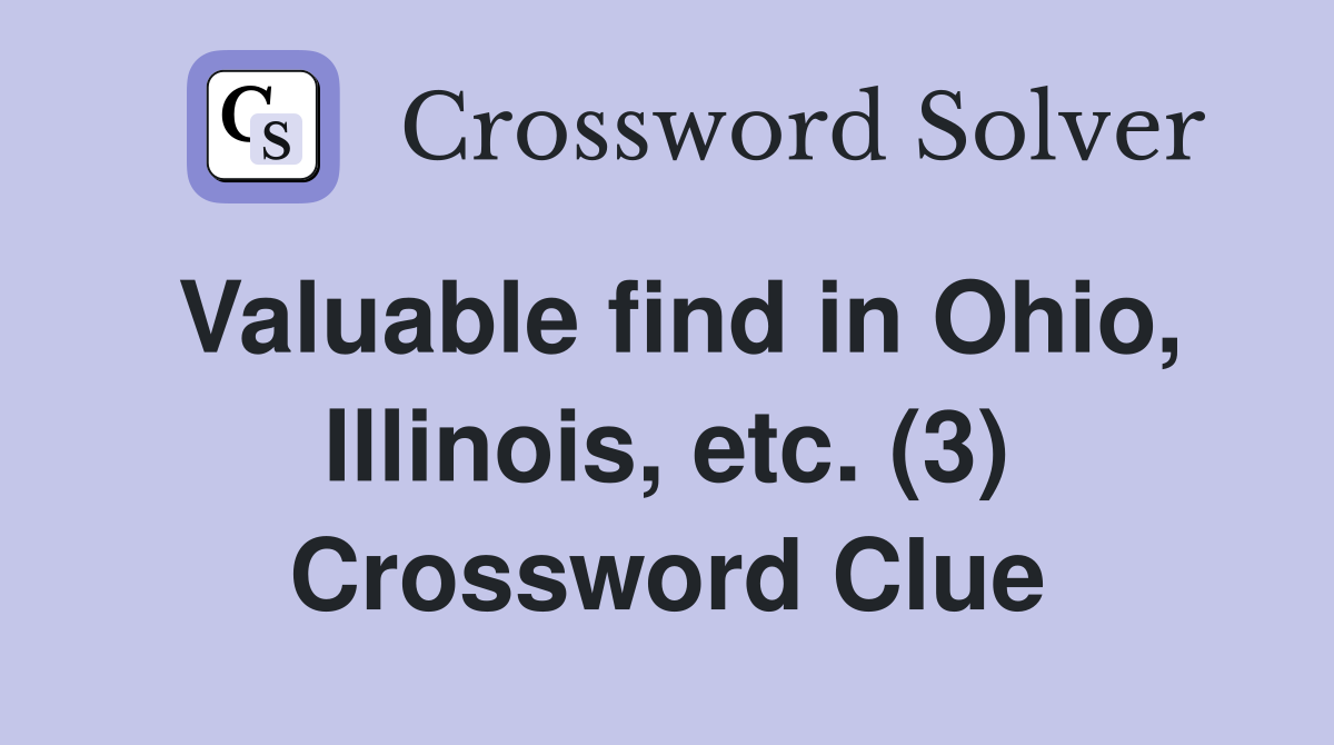 Valuable find in Ohio, Illinois, etc. (3) Crossword Clue