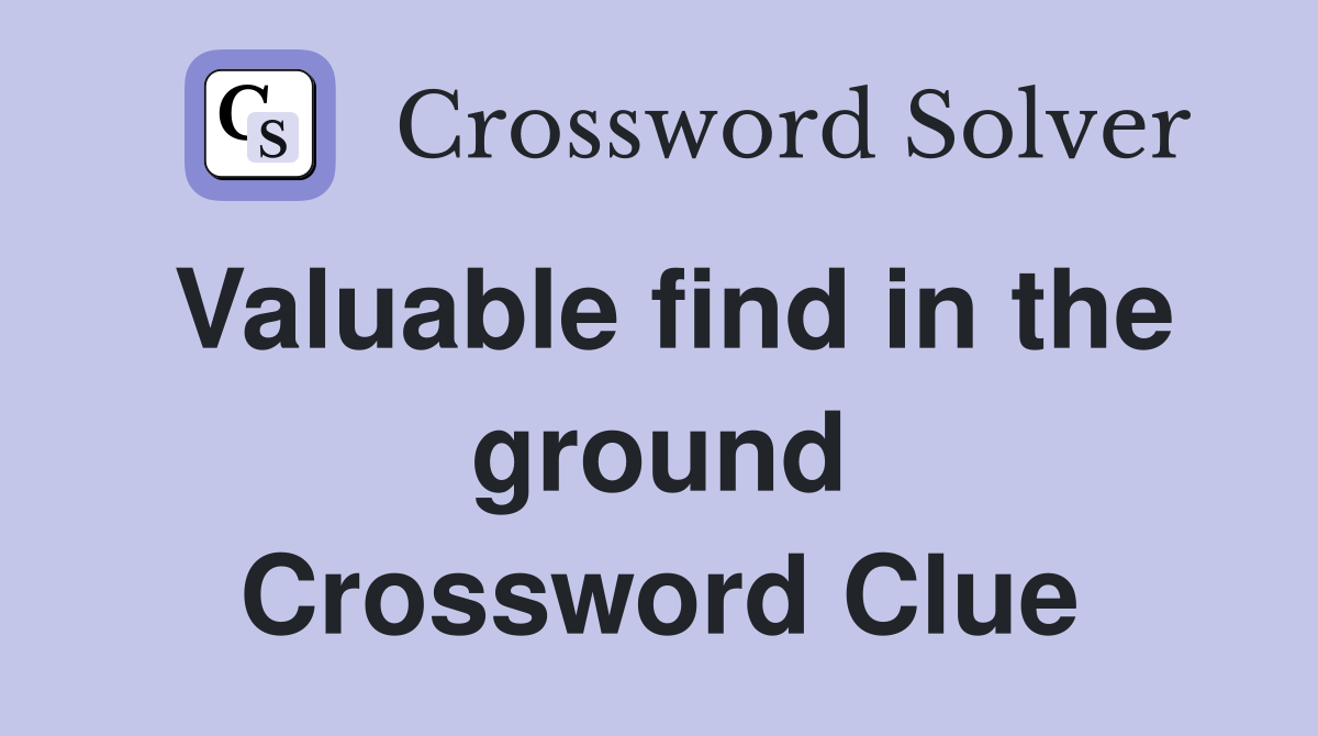 Valuable find in the ground Crossword Clue