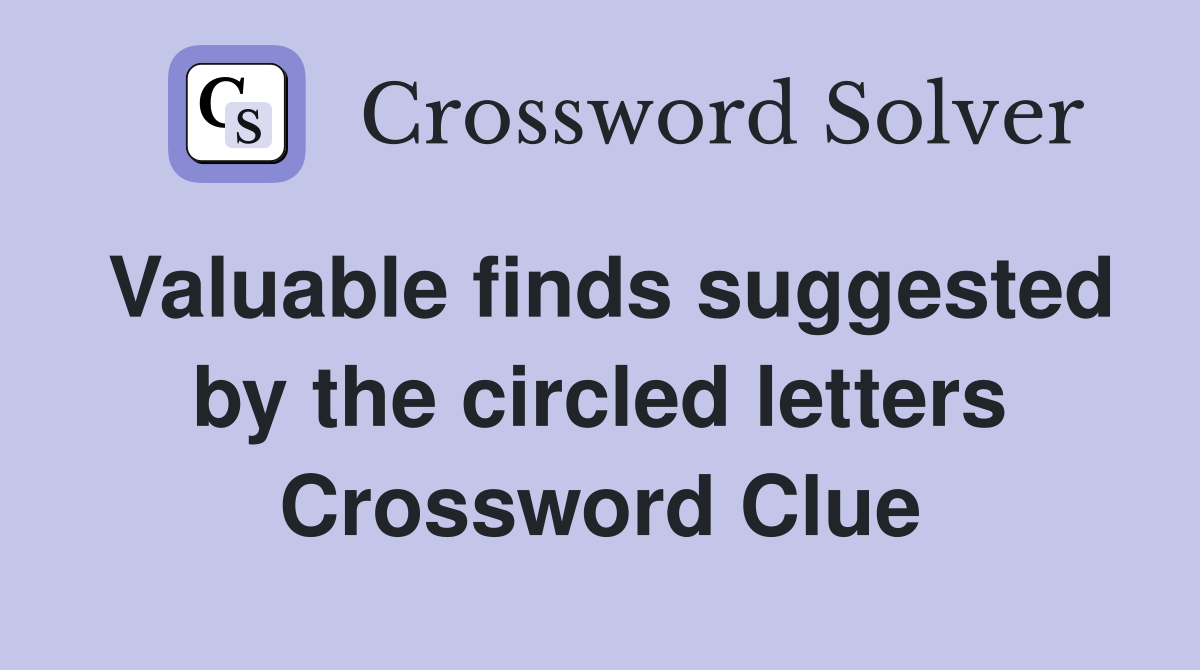 Valuable finds suggested by the circled letters Crossword Clue