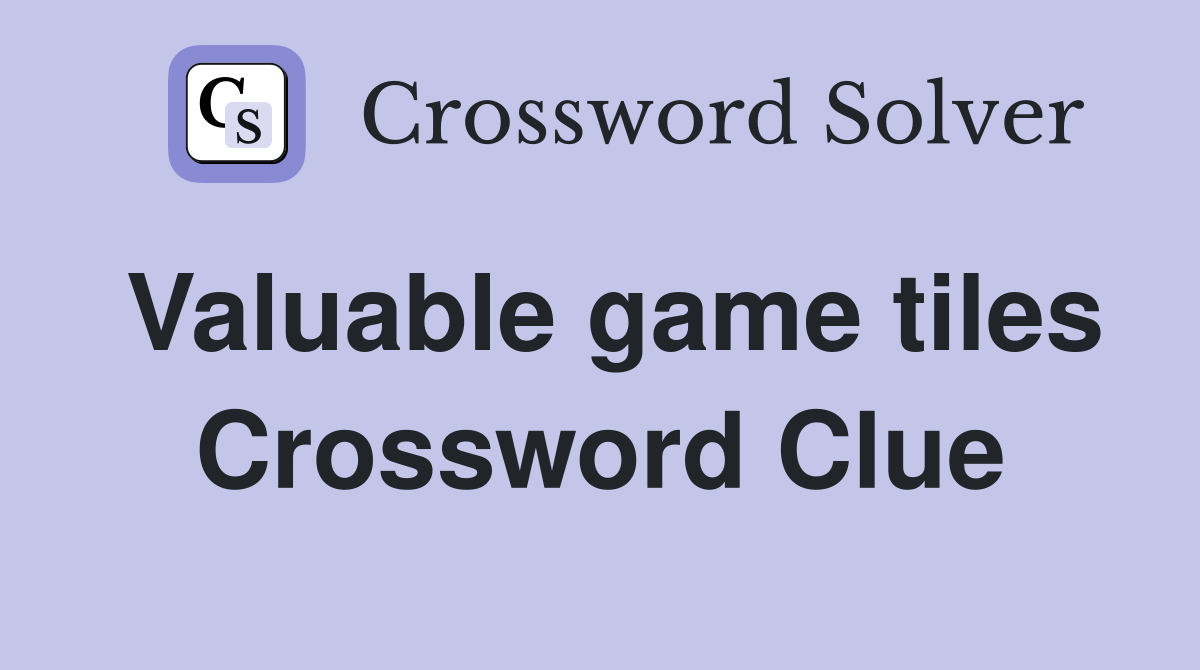 Valuable game tiles Crossword Clue
