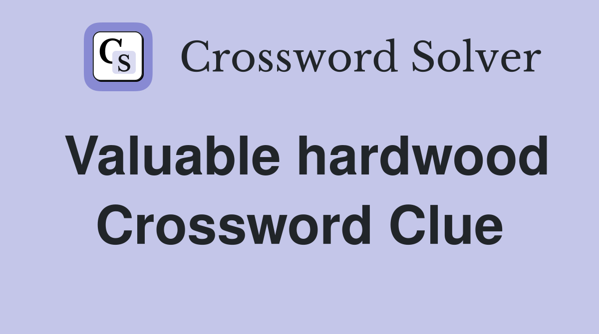 Valuable hardwood Crossword Clue