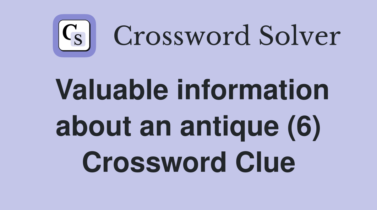 Valuable information about an antique (6) Crossword Clue