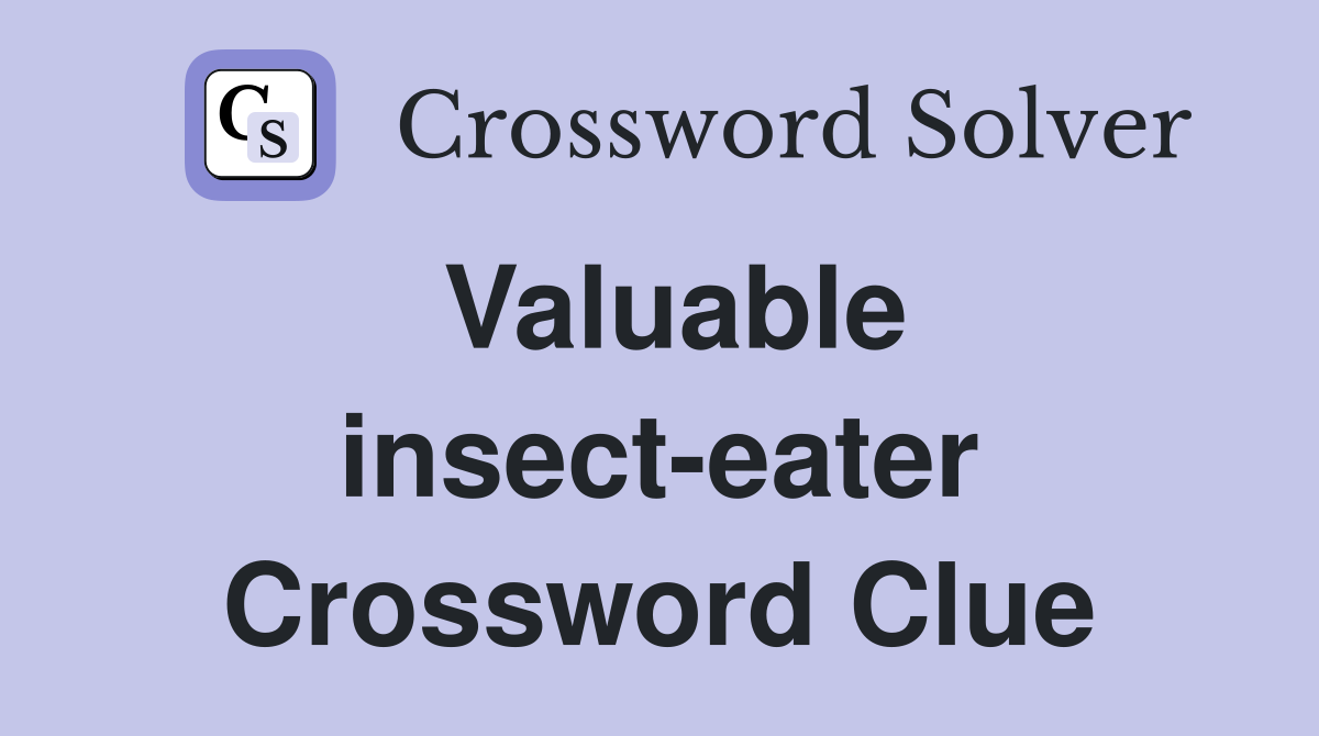 Valuable insect-eater Crossword Clue