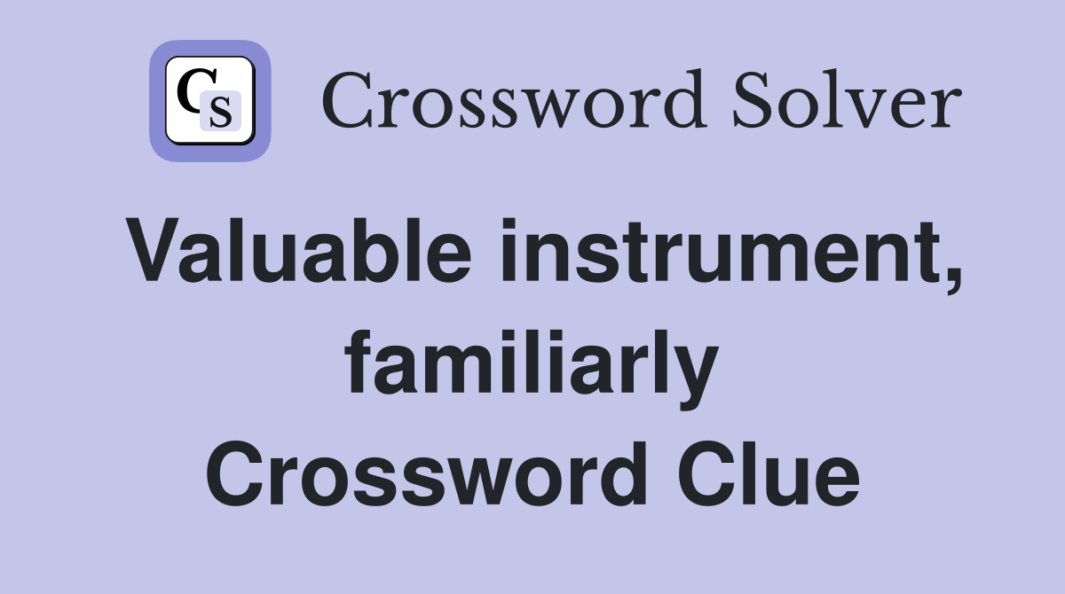 Valuable instrument, familiarly Crossword Clue