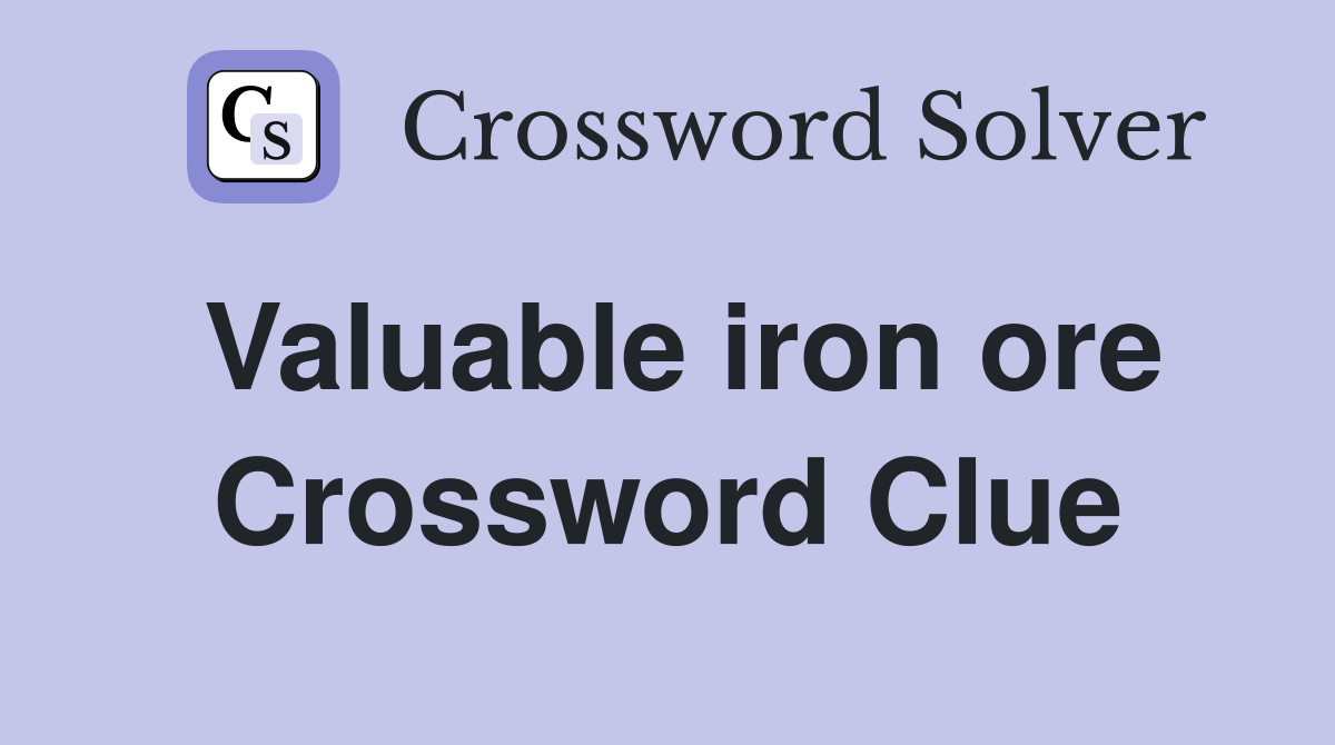 Valuable iron ore Crossword Clue