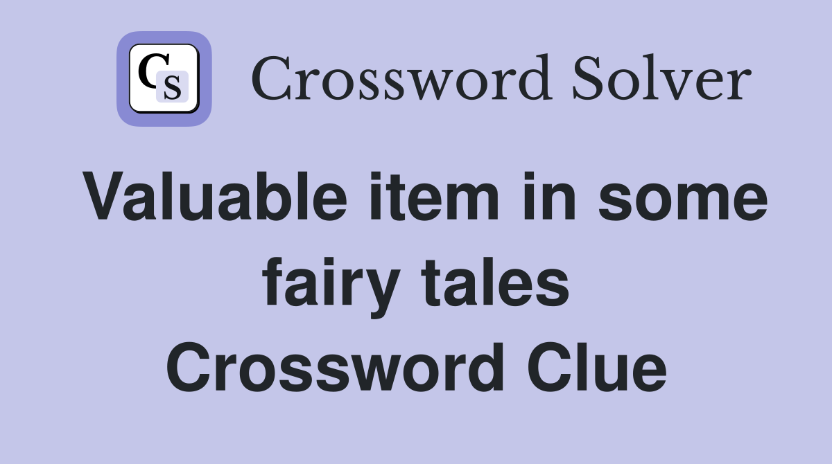 Valuable item in some fairy tales Crossword Clue