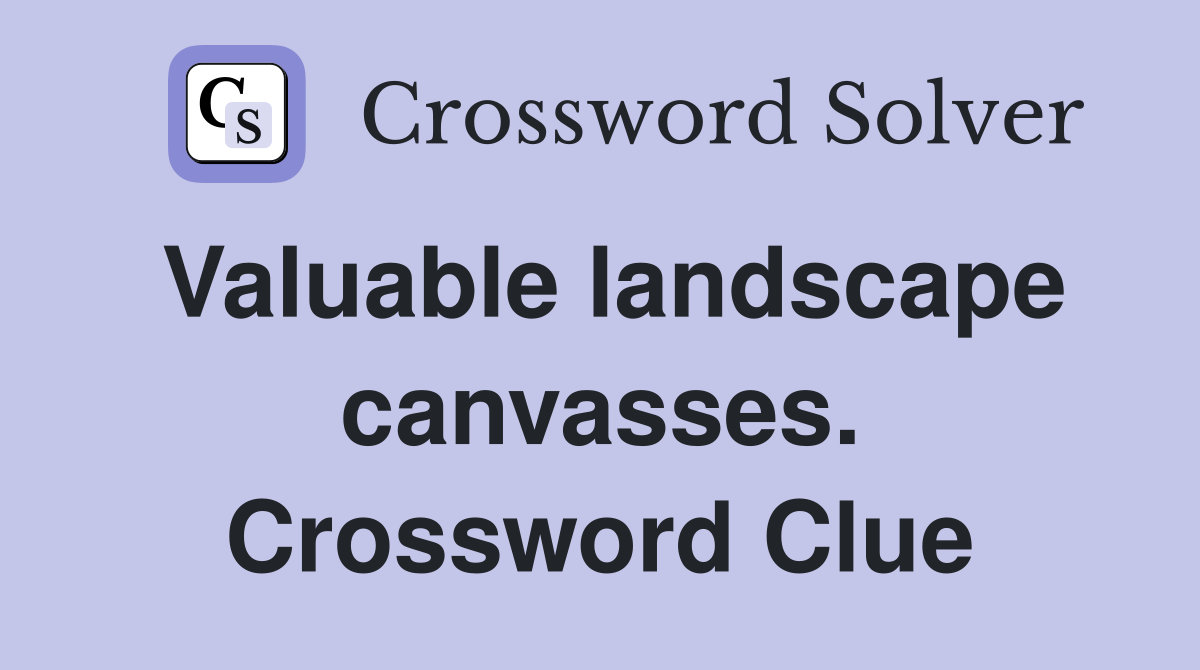 Valuable landscape canvasses. Crossword Clue