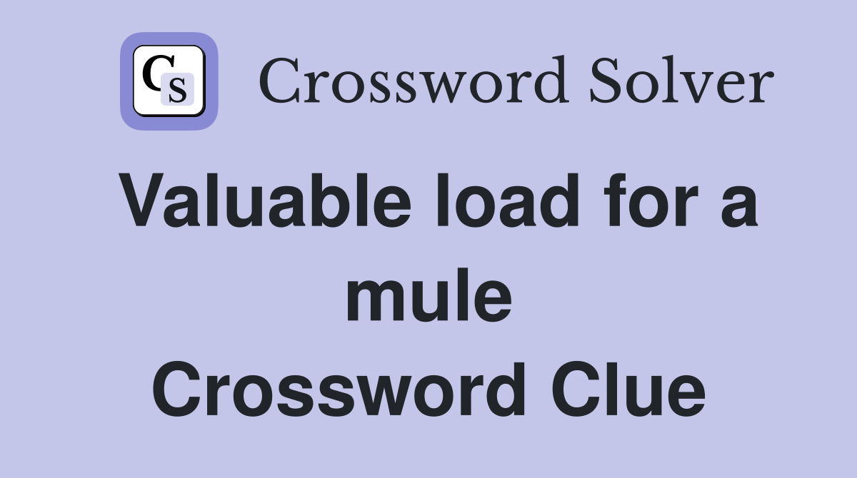 Valuable load for a mule Crossword Clue