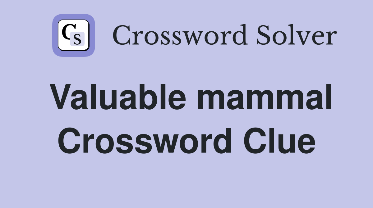 Valuable mammal Crossword Clue