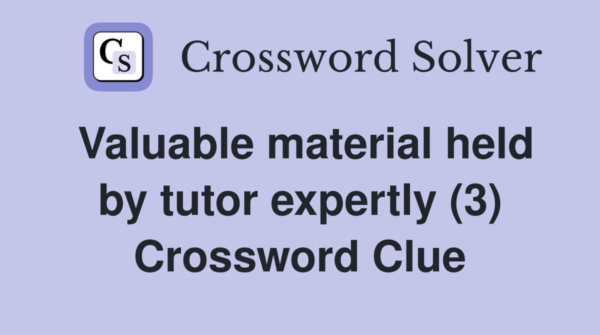 Valuable material held by tutor expertly (3) Crossword Clue
