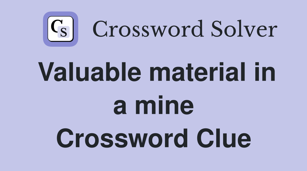 Valuable material in a mine Crossword Clue
