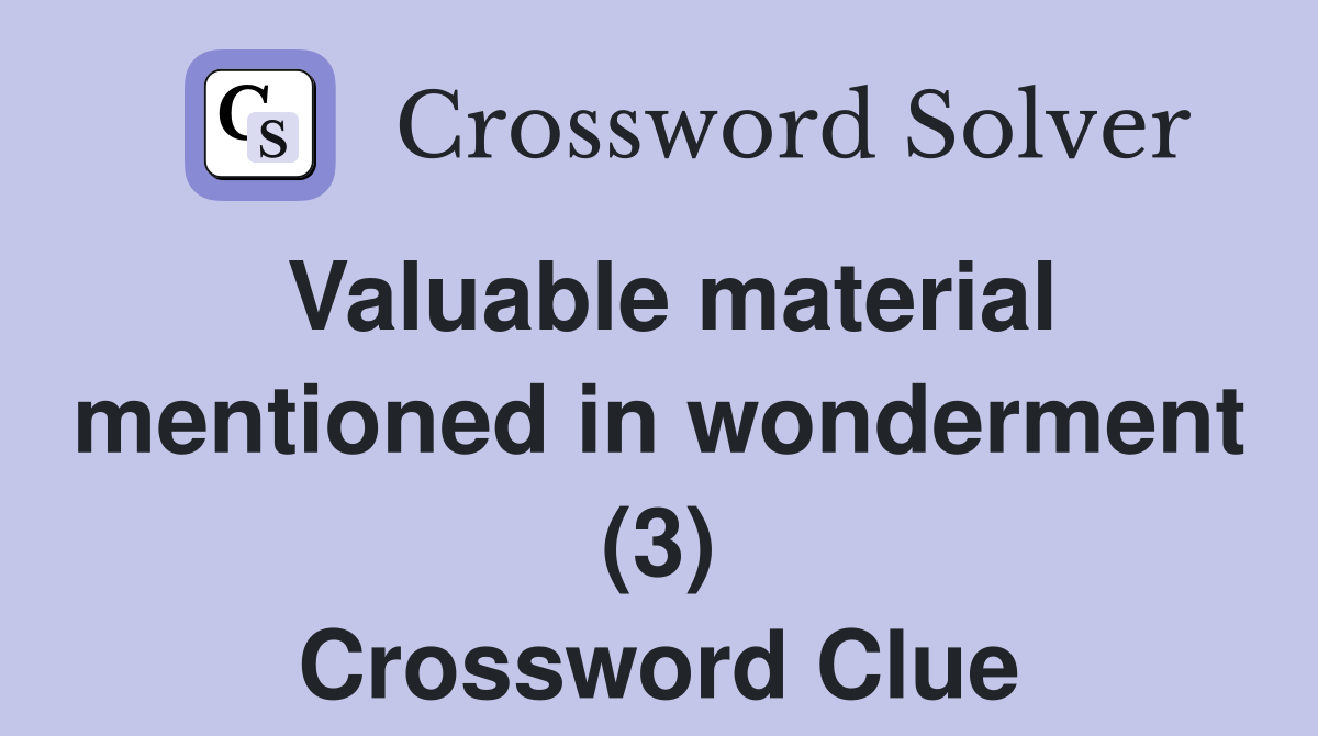 Valuable material mentioned in wonderment (3) Crossword Clue