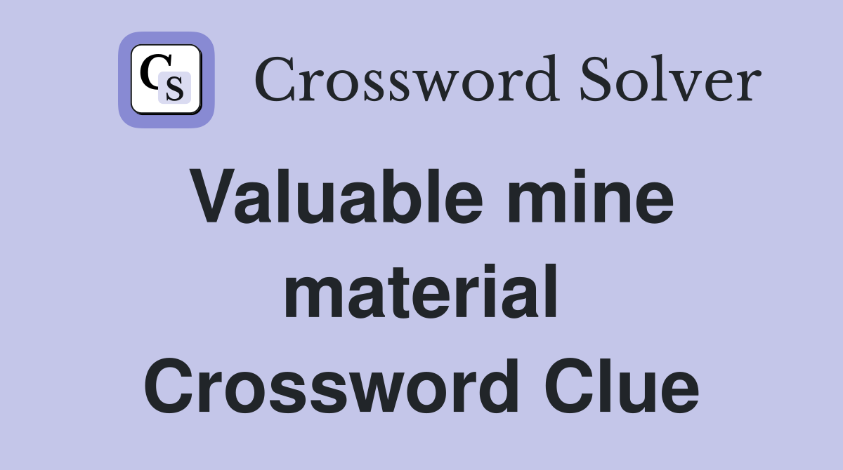 Valuable mine material Crossword Clue