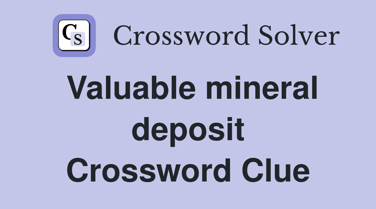 Valuable mineral deposit Crossword Clue