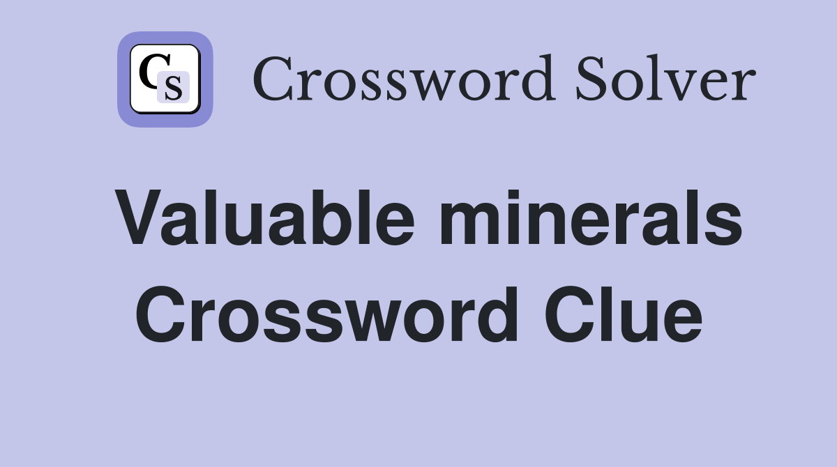 Valuable minerals Crossword Clue