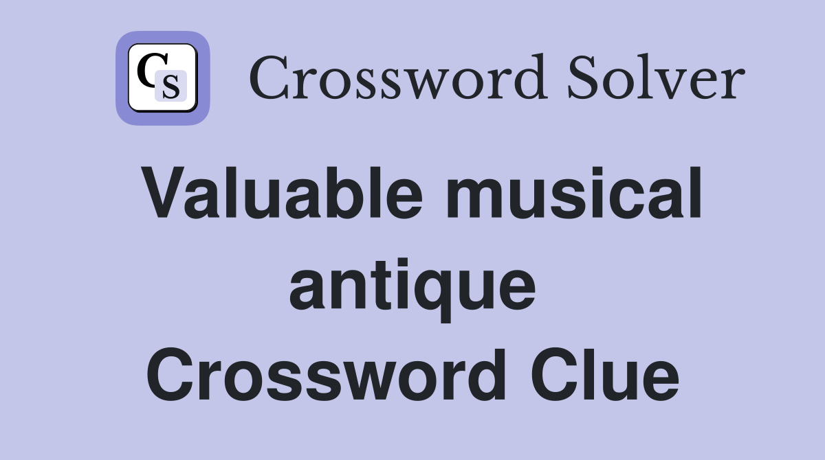 Valuable musical antique Crossword Clue