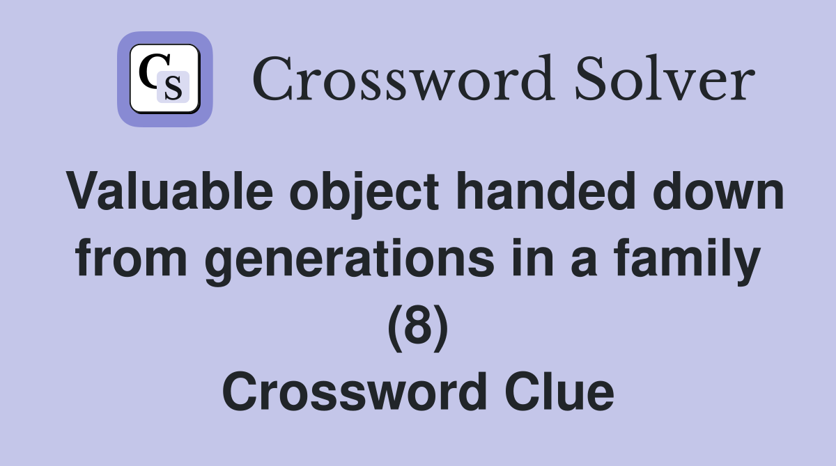 Valuable object handed down from generations in a family (8) Crossword Clue