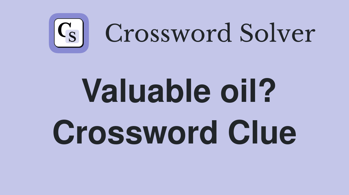 Valuable oil? Crossword Clue