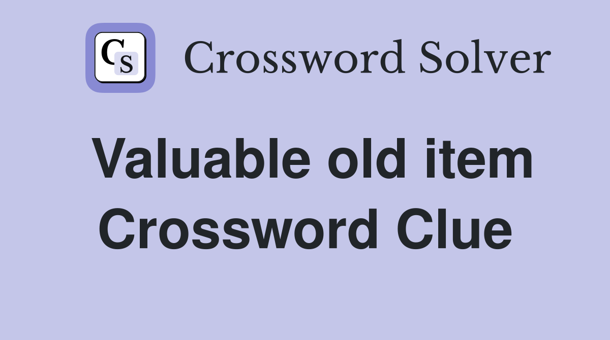 Valuable old item Crossword Clue