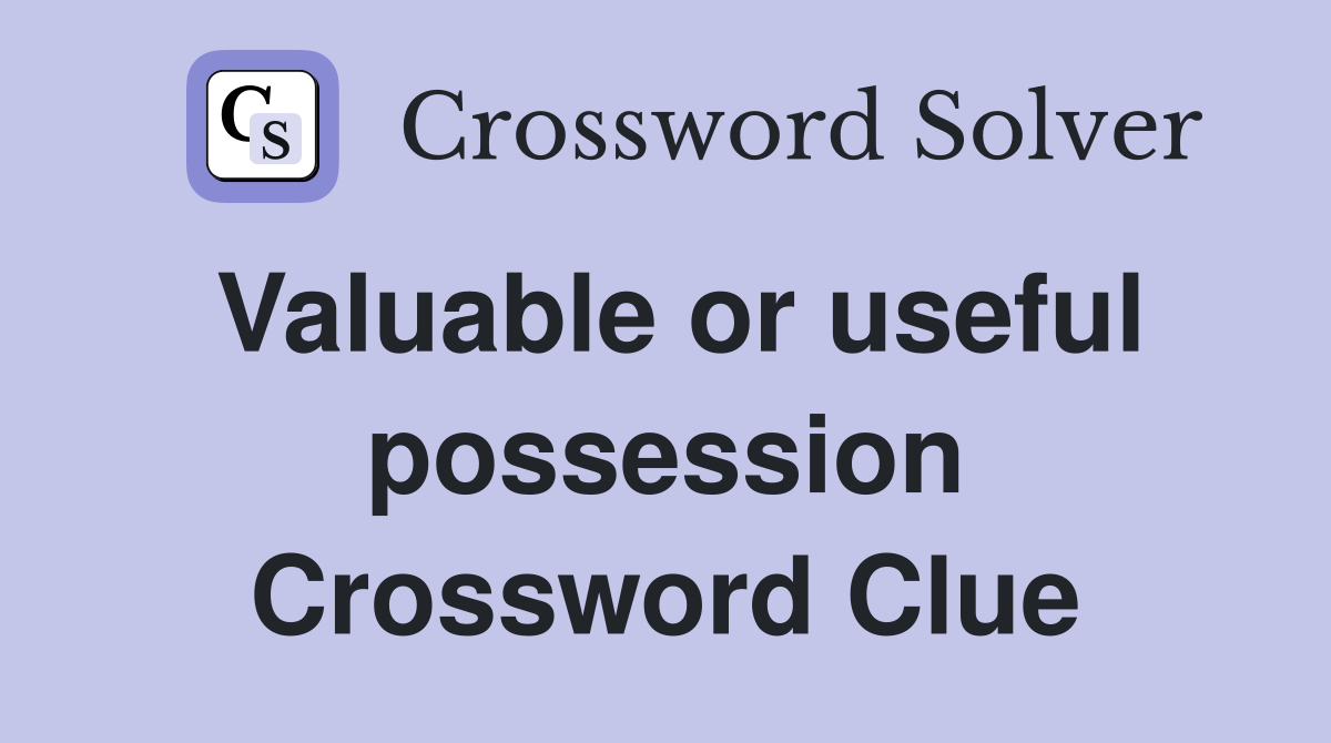 Valuable or useful possession Crossword Clue