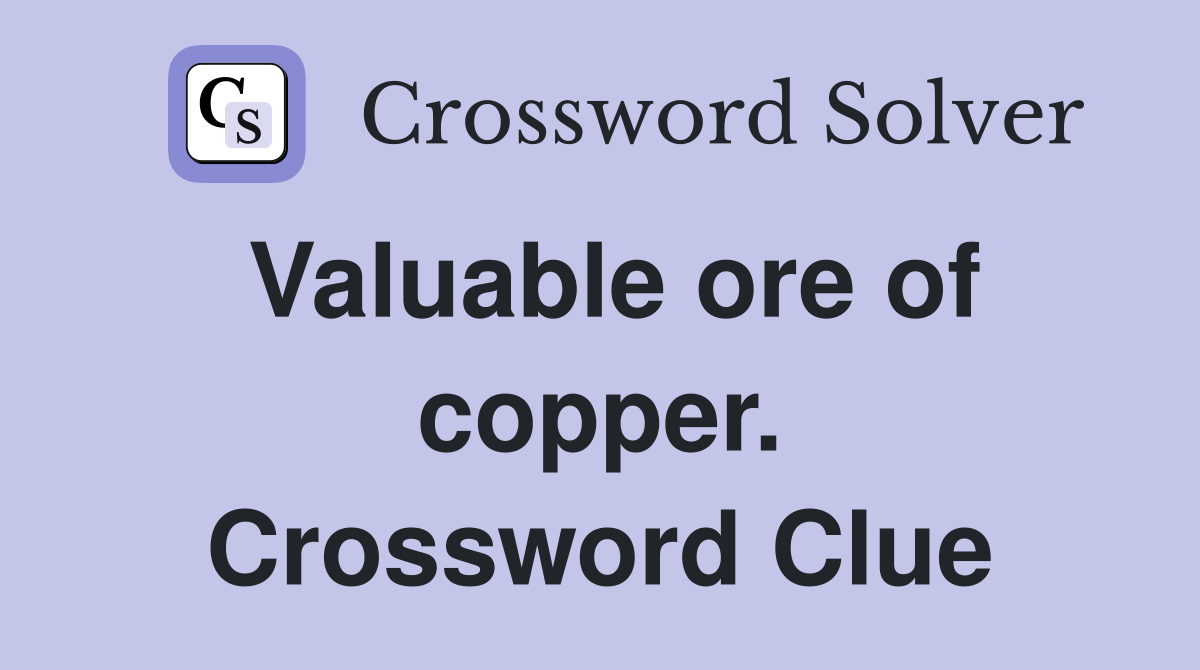 Valuable ore of copper. Crossword Clue